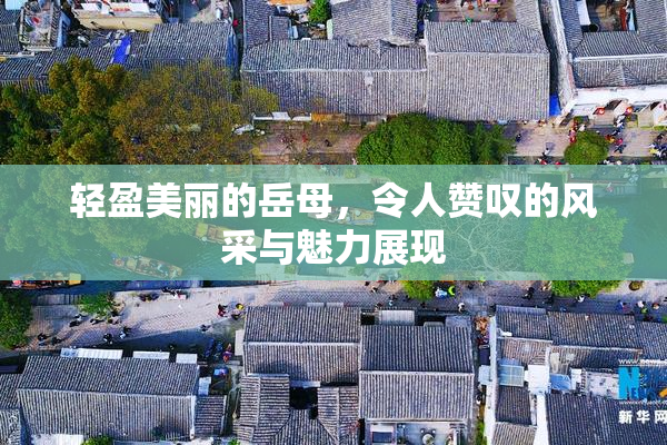 轻盈美丽的岳母，令人赞叹的风采与魅力展现