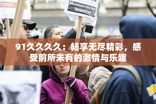 91久久久久：畅享无尽精彩，感受前所未有的激情与乐趣