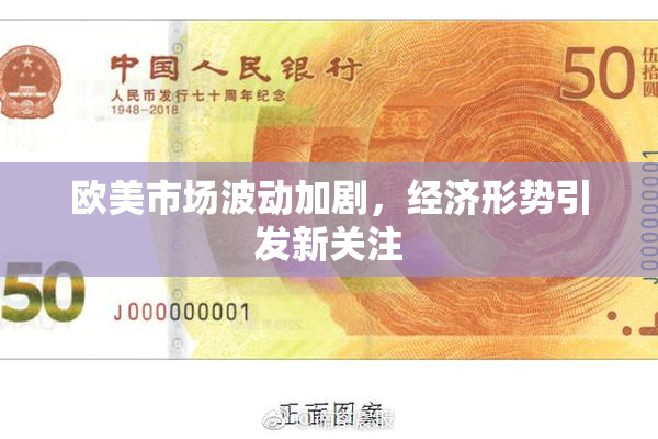 欧美市场波动加剧，经济形势引发新关注