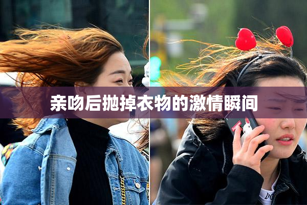 亲吻后抛掉衣物的激情瞬间