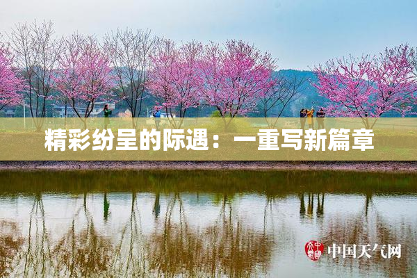 精彩纷呈的际遇：一重写新篇章
