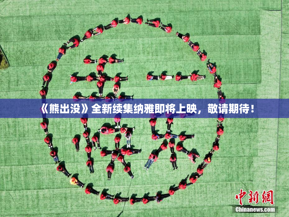 《熊出没》全新续集纳雅即将上映，敬请期待！