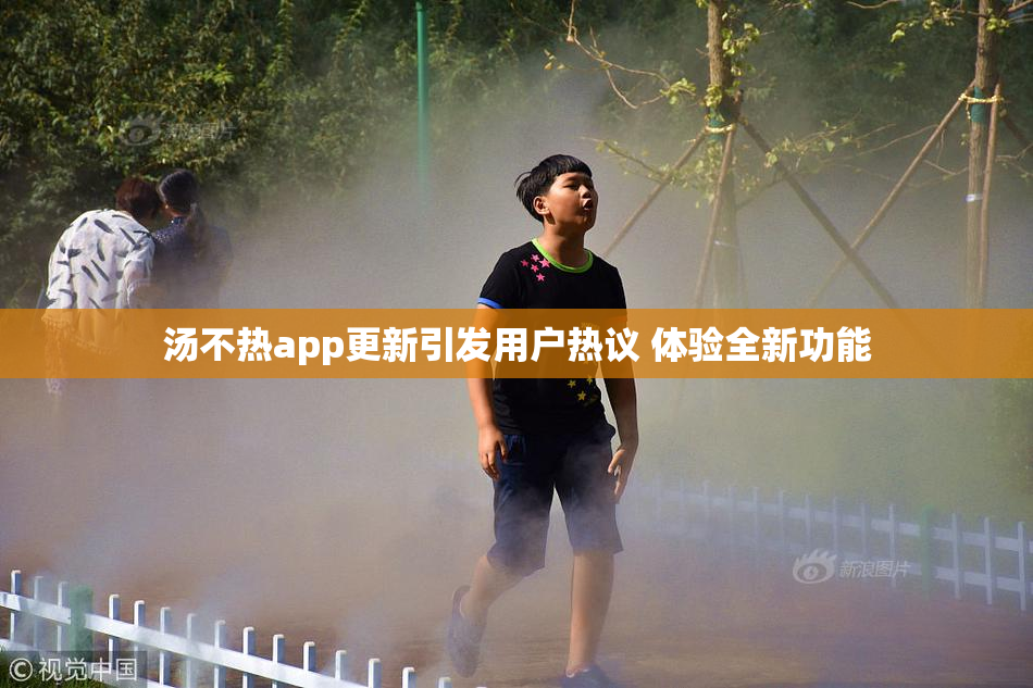 汤不热app更新引发用户热议 体验全新功能