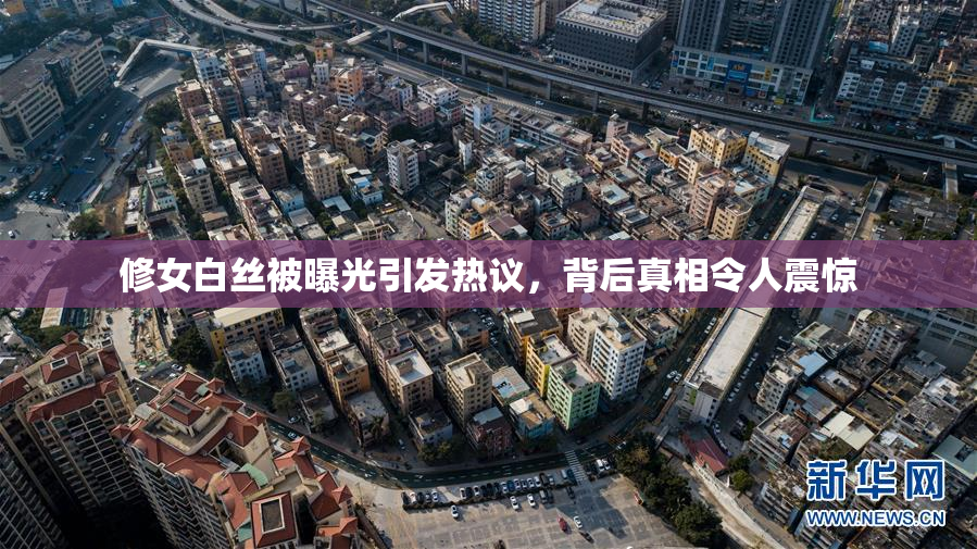 修女白丝被曝光引发热议，背后真相令人震惊