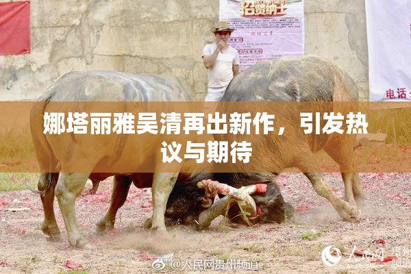 娜塔丽雅吴清再出新作，引发热议与期待