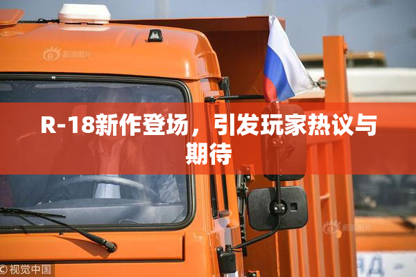 R-18新作登场，引发玩家热议与期待