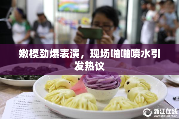 嫩模劲爆表演，现场啪啪喷水引发热议