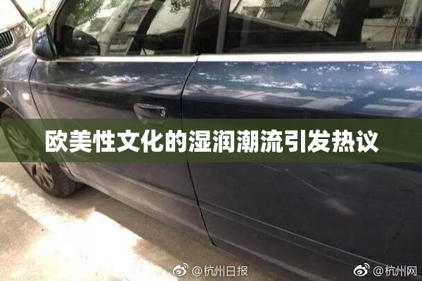 欧美性文化的湿润潮流引发热议