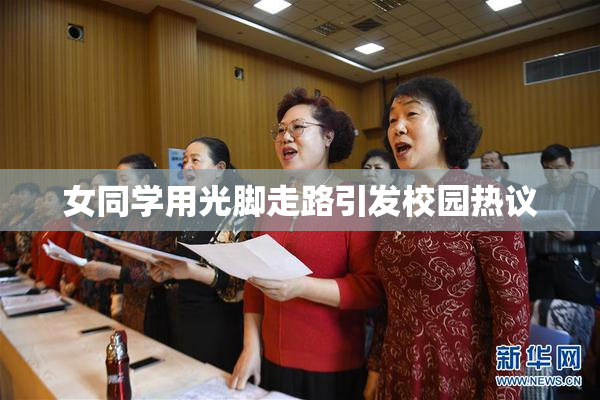 女同学用光脚走路引发校园热议