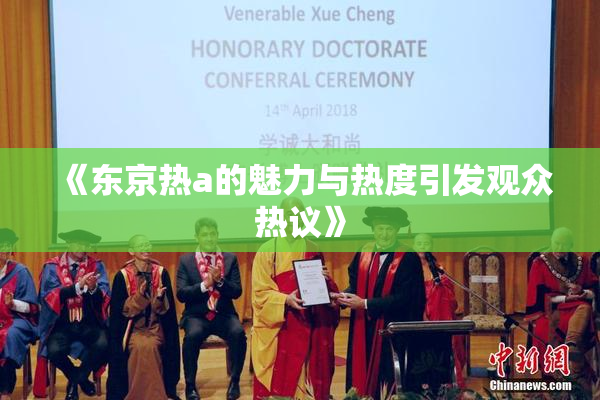 《东京热a的魅力与热度引发观众热议》