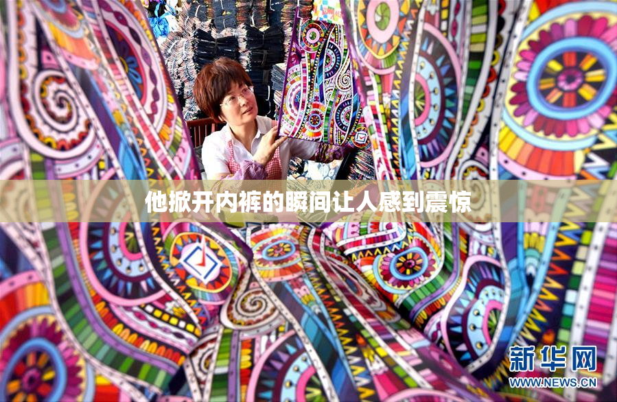 他掀开内裤的瞬间让人感到震惊