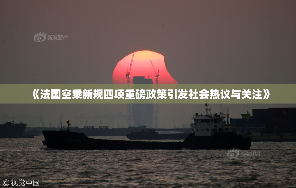 《法国空乘新规四项重磅政策引发社会热议与关注》