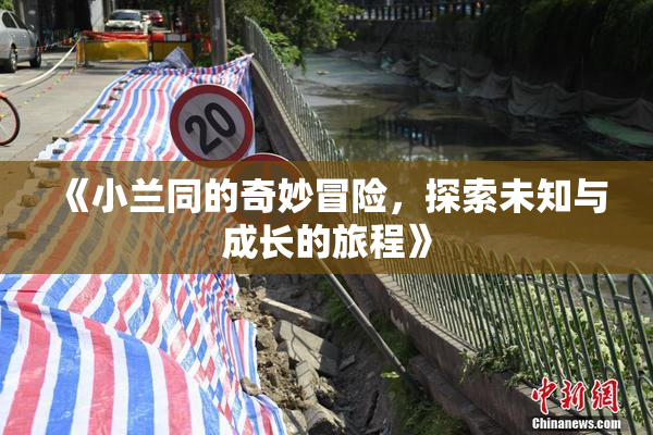 《小兰同的奇妙冒险，探索未知与成长的旅程》