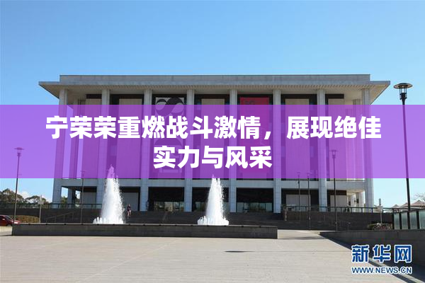 宁荣荣重燃战斗激情，展现绝佳实力与风采