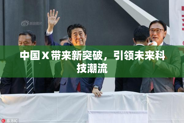 中国Ⅹ带来新突破，引领未来科技潮流