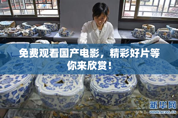 免费观看国产电影，精彩好片等你来欣赏！