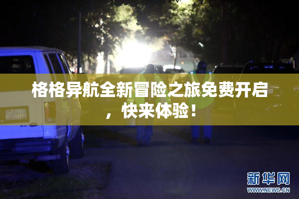 格格异航全新冒险之旅免费开启，快来体验！