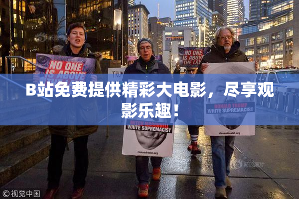 B站免费提供精彩大电影，尽享观影乐趣！