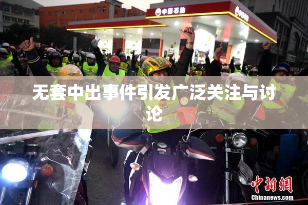 无套中出事件引发广泛关注与讨论