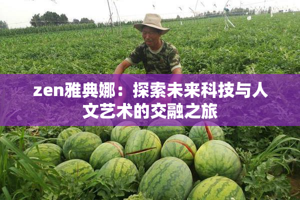 zen雅典娜：探索未来科技与人文艺术的交融之旅