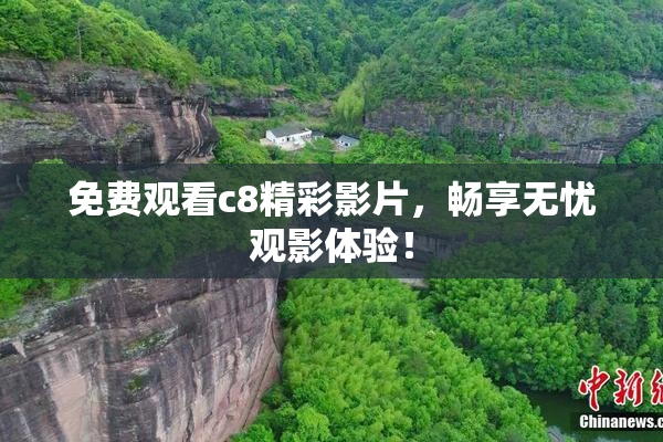 免费观看c8精彩影片，畅享无忧观影体验！