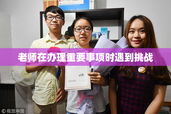 老师在办理重要事项时遇到挑战