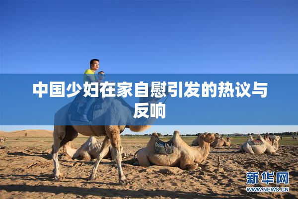 中国少妇在家自慰引发的热议与反响