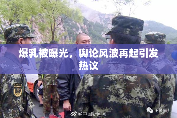 爆乳被曝光，舆论风波再起引发热议