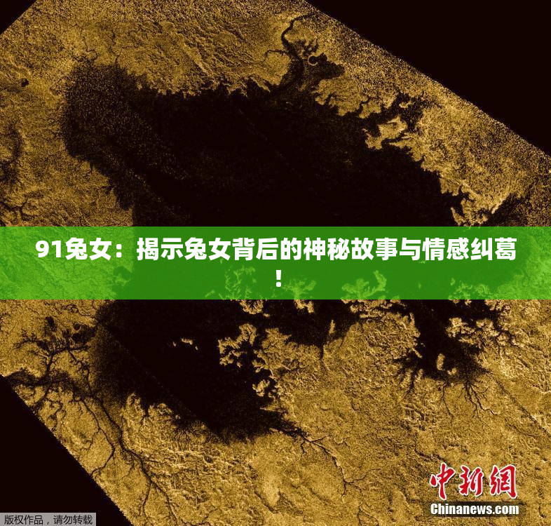 91兔女：揭示兔女背后的神秘故事与情感纠葛！