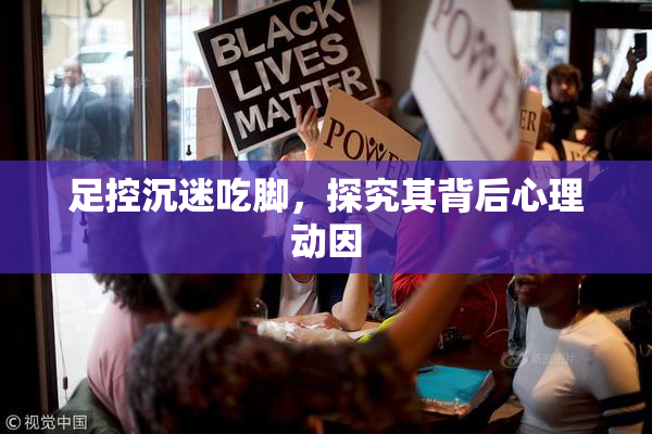 足控沉迷吃脚，探究其背后心理动因