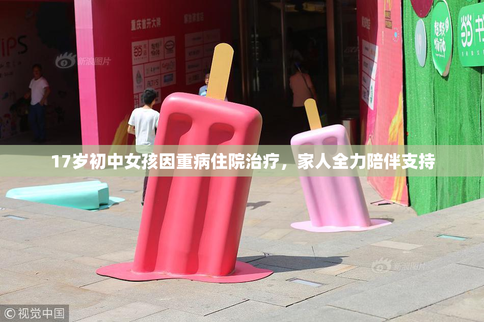 17岁初中女孩因重病住院治疗，家人全力陪伴支持