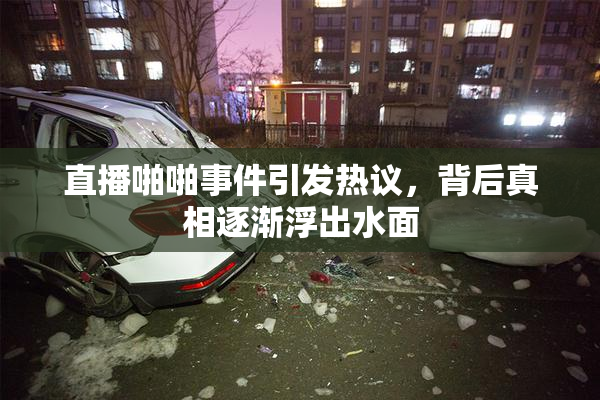 直播啪啪事件引发热议，背后真相逐渐浮出水面
