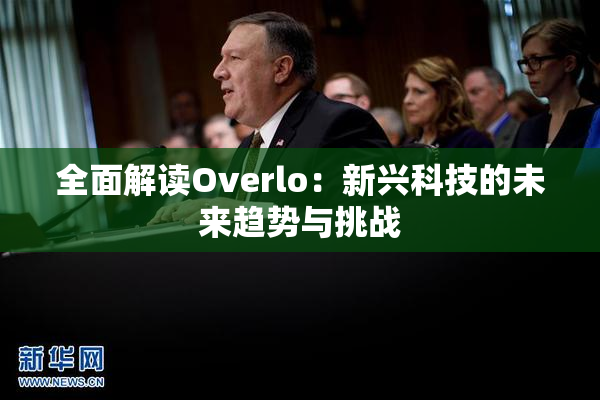全面解读Overlo：新兴科技的未来趋势与挑战