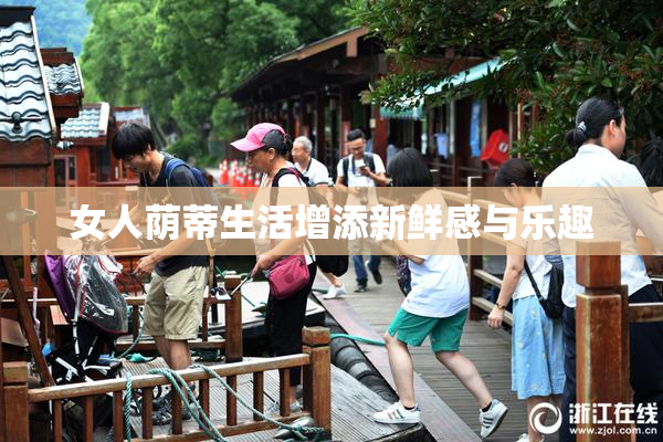 女人荫蒂生活增添新鲜感与乐趣