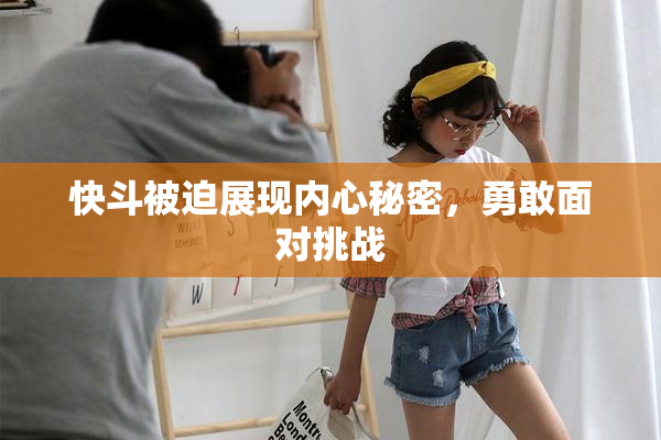 快斗被迫展现内心秘密，勇敢面对挑战