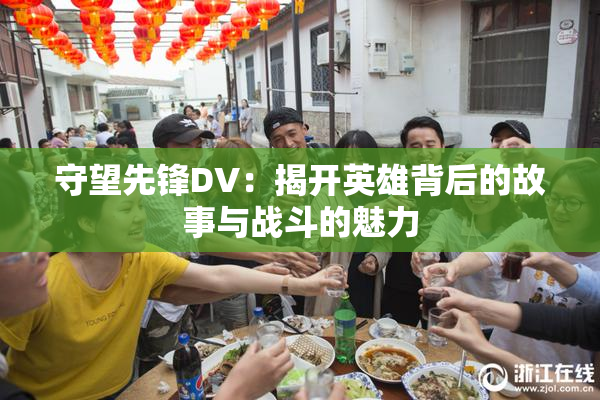 守望先锋DV：揭开英雄背后的故事与战斗的魅力