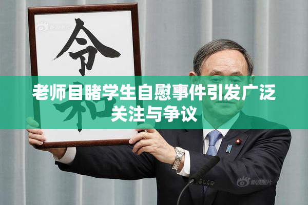 老师目睹学生自慰事件引发广泛关注与争议