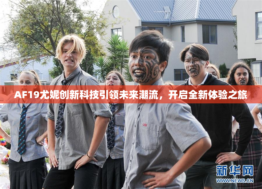 AF19尤妮创新科技引领未来潮流，开启全新体验之旅