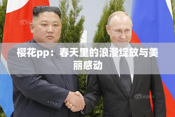 樱花pp：春天里的浪漫绽放与美丽感动