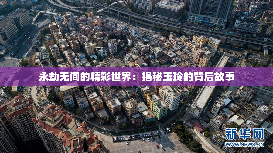 永劫无间的精彩世界：揭秘玉玲的背后故事