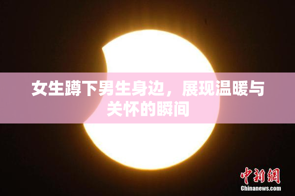 女生蹲下男生身边，展现温暖与关怀的瞬间