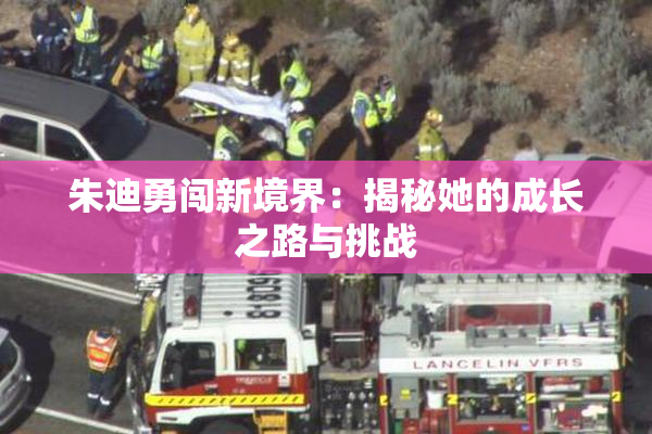 朱迪勇闯新境界：揭秘她的成长之路与挑战