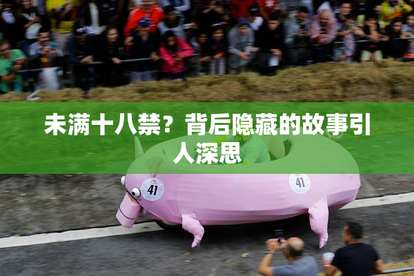 未满十八禁？背后隐藏的故事引人深思