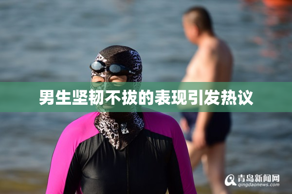 男生坚韧不拔的表现引发热议