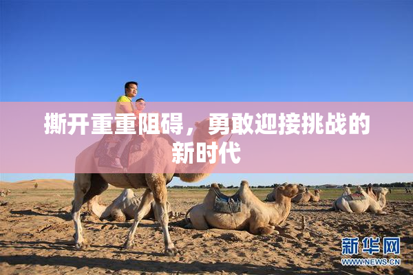 撕开重重阻碍，勇敢迎接挑战的新时代