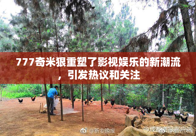 777奇米狠重塑了影视娱乐的新潮流，引发热议和关注
