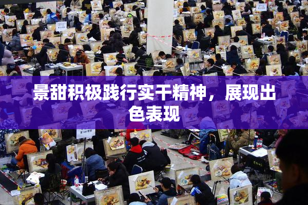 景甜积极践行实干精神，展现出色表现