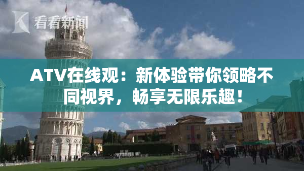 ATV在线观：新体验带你领略不同视界，畅享无限乐趣！