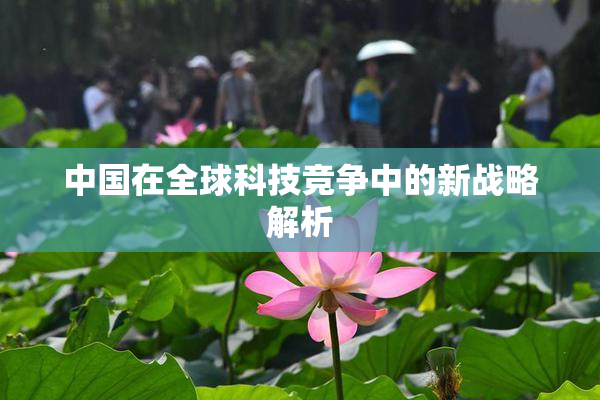 中国在全球科技竞争中的新战略解析