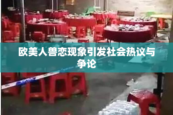 欧美人兽恋现象引发社会热议与争论